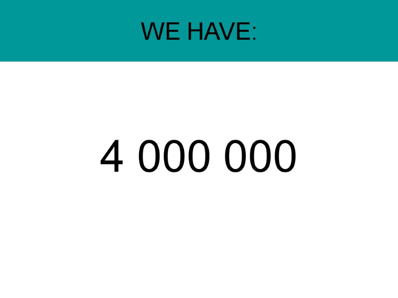 WE HAVE:   4 000 000